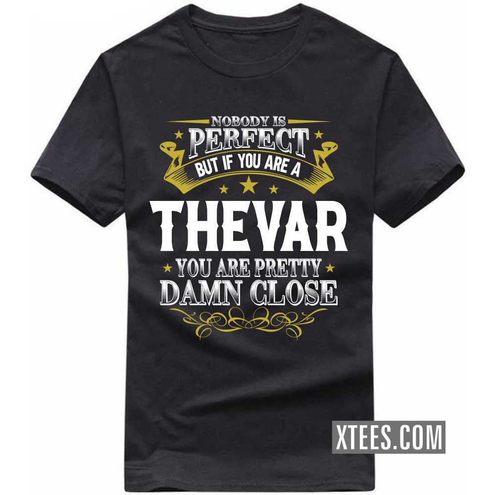 Nobody Is Perfect But If You Are A Thevar You Are Pretty Damn Close Caste Name T-shirt image