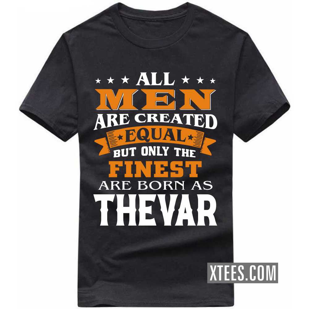 All Men Are Created Equal But Only The Finest Are Born As Thevars Caste Name T-shirt image