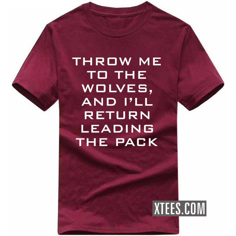 Throw Me To The Wolves, And I'll Return Leading The Pack Motivational Quotes T-shirt image