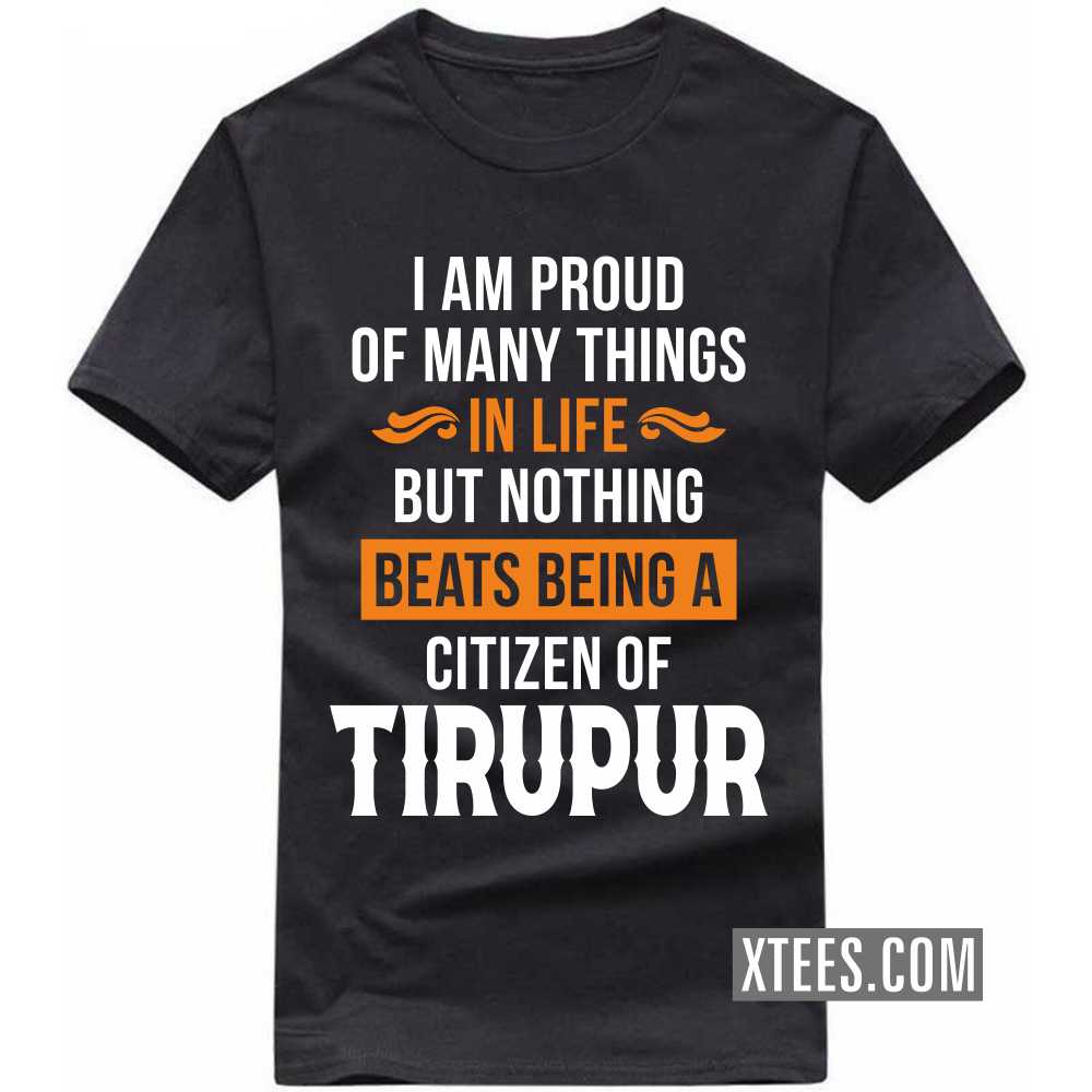 I Am Proud Of Many Things In Life But Nothing Beats Being A Citizen Of TIRUPUR India City T-shirt image