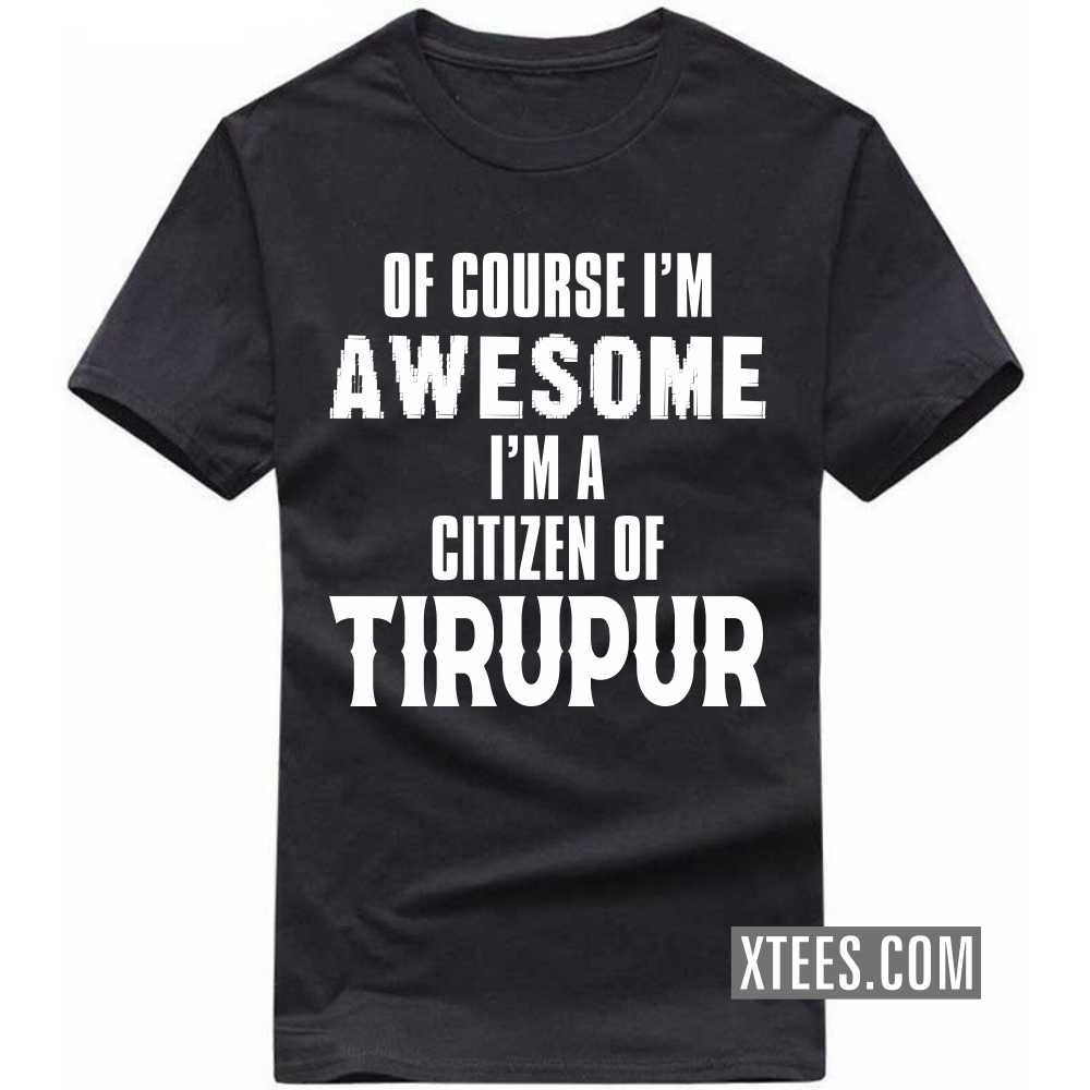 Of Course I'm Awesome I'm A Citizen Of TIRUPUR India City T-shirt image