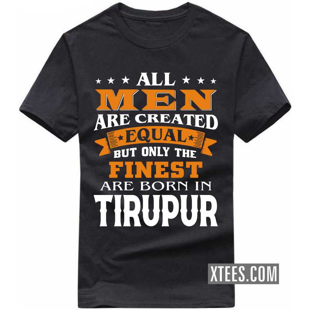 All Men Are Created Equal But Only The Finest Are Born In TIRUPUR India City T-shirt image