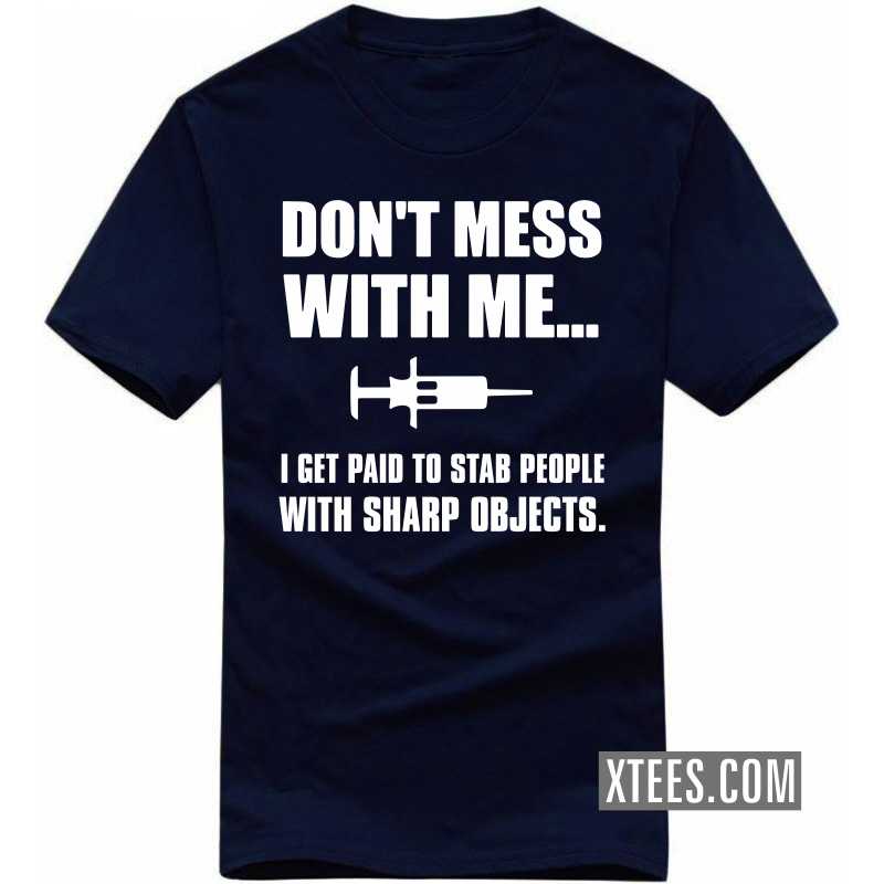 Don't Mess With Me... I Get Paid To Stab People With Sharp Objects T Shirt image