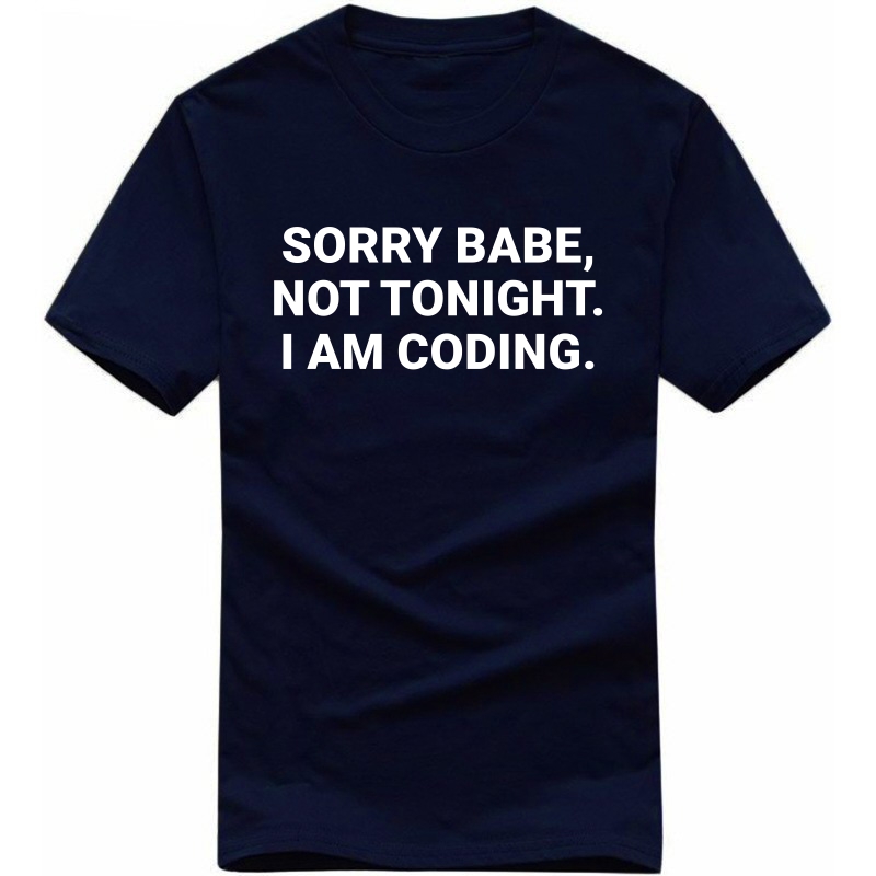 Sorry Babe, Not Tonight, I Am Coding Funny Geek Programmer Quotes T-shirt India image