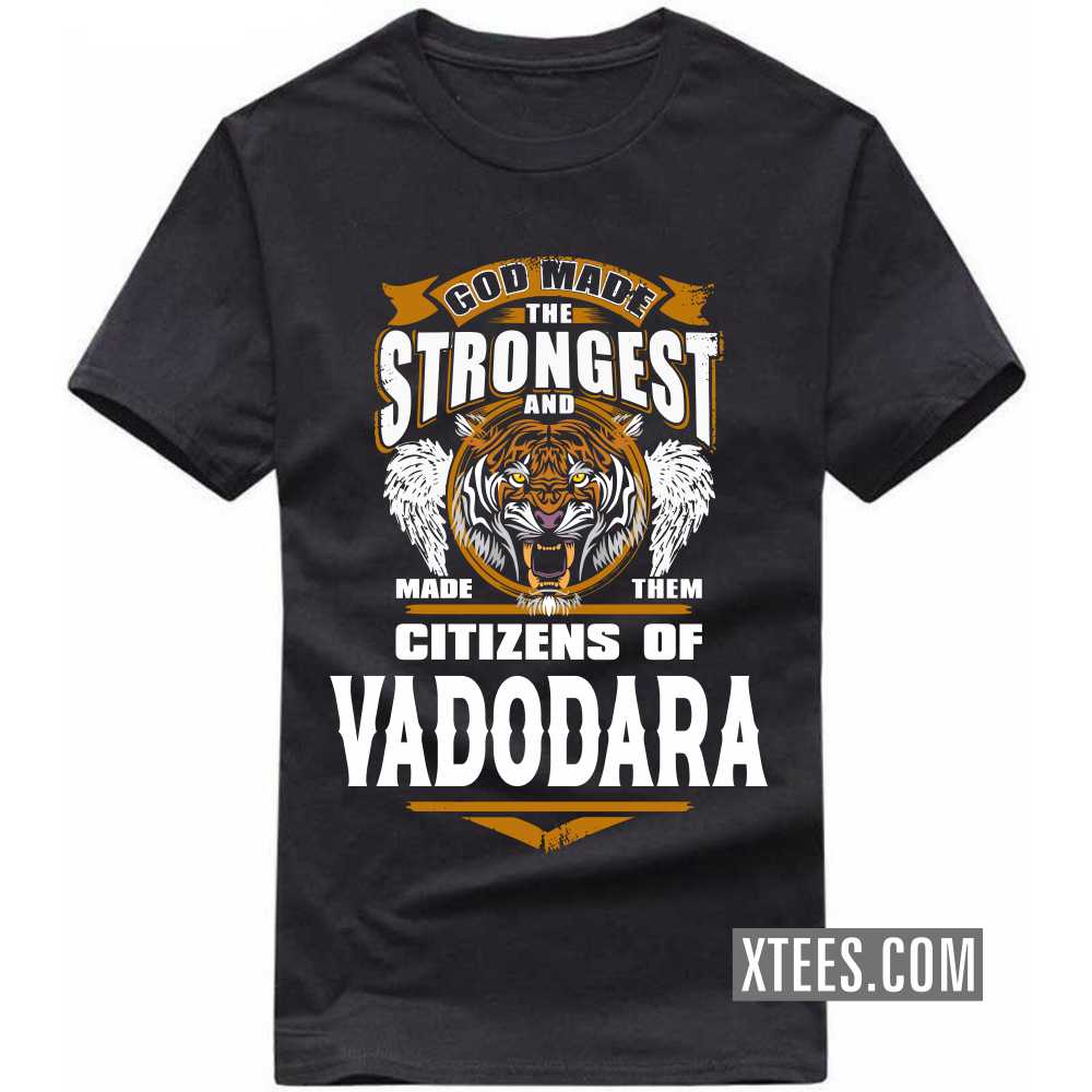 God Made The Strongest And Made Them Citizens Of VADODARA India City T-shirt image