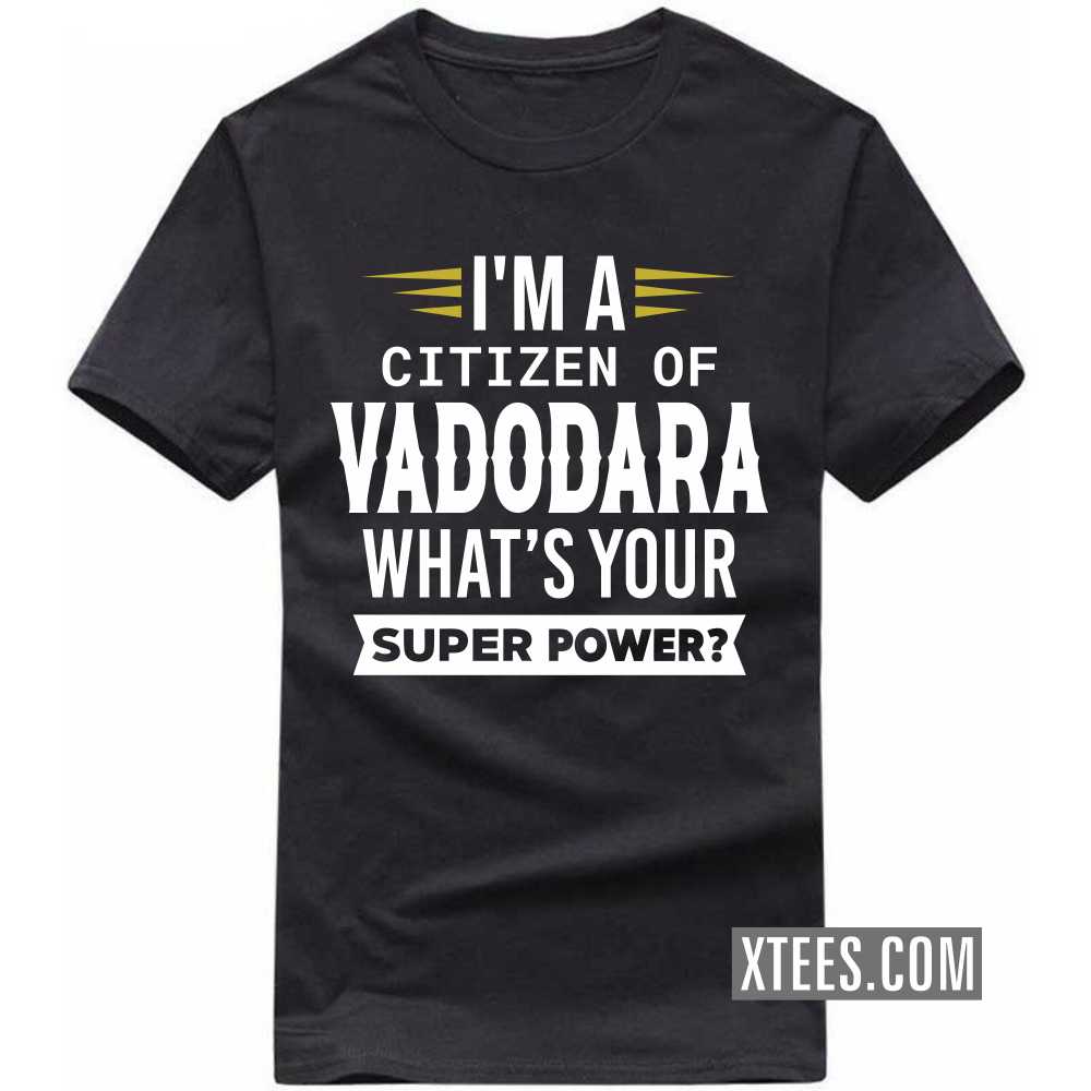 I'm A Citizen Of VADODARA What's Your Super Power? India City T-shirt image