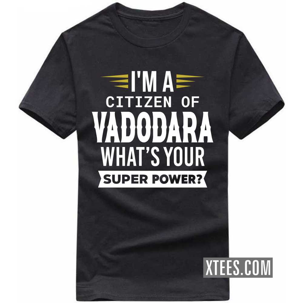 I'm A Citizen Of VADODARA What's Your Super Power? India City T-shirt image
