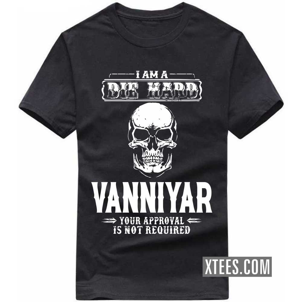 I Am A Die Hard Vanniyar Your Approval Is Not Required Caste Name T-shirt image