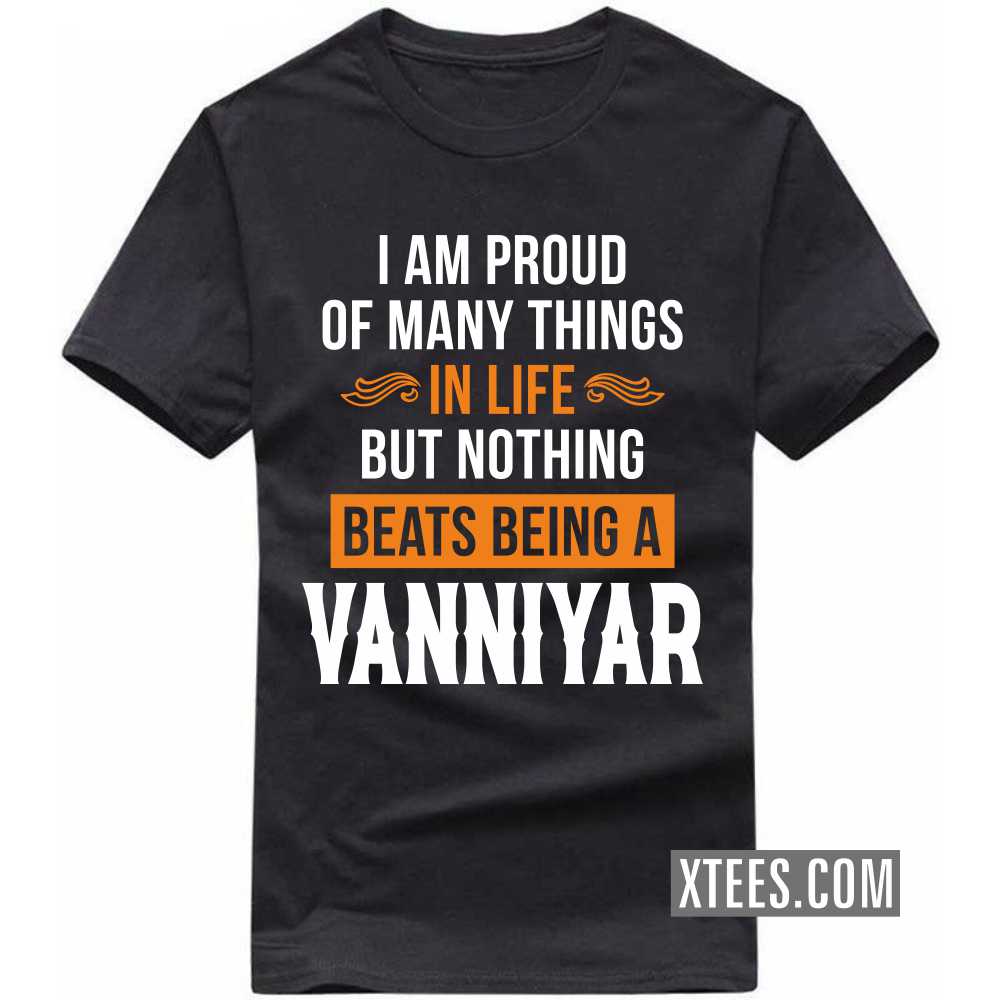 I Am Proud Of Many Things In Life But Nothing Beats Being A Vanniyar Caste Name T-shirt image