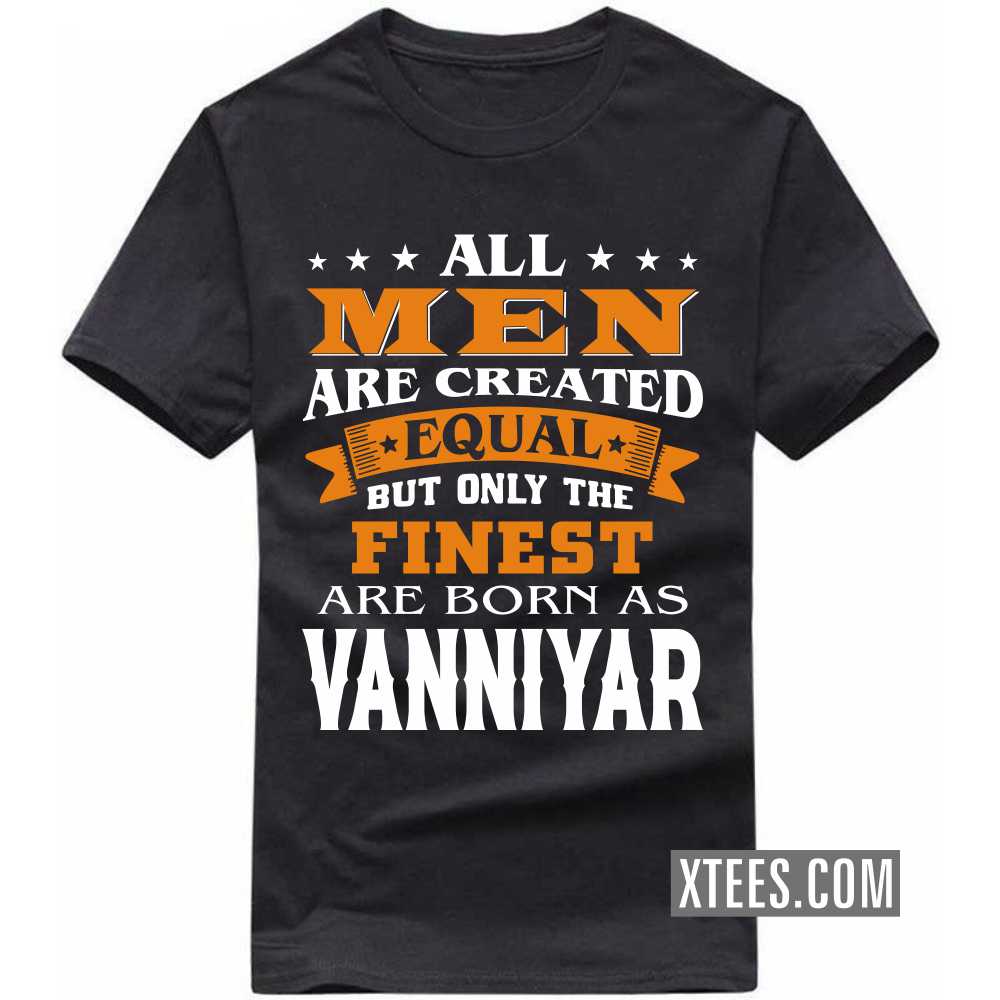All Men Are Created Equal But Only The Finest Are Born As Vanniyars Caste Name T-shirt image