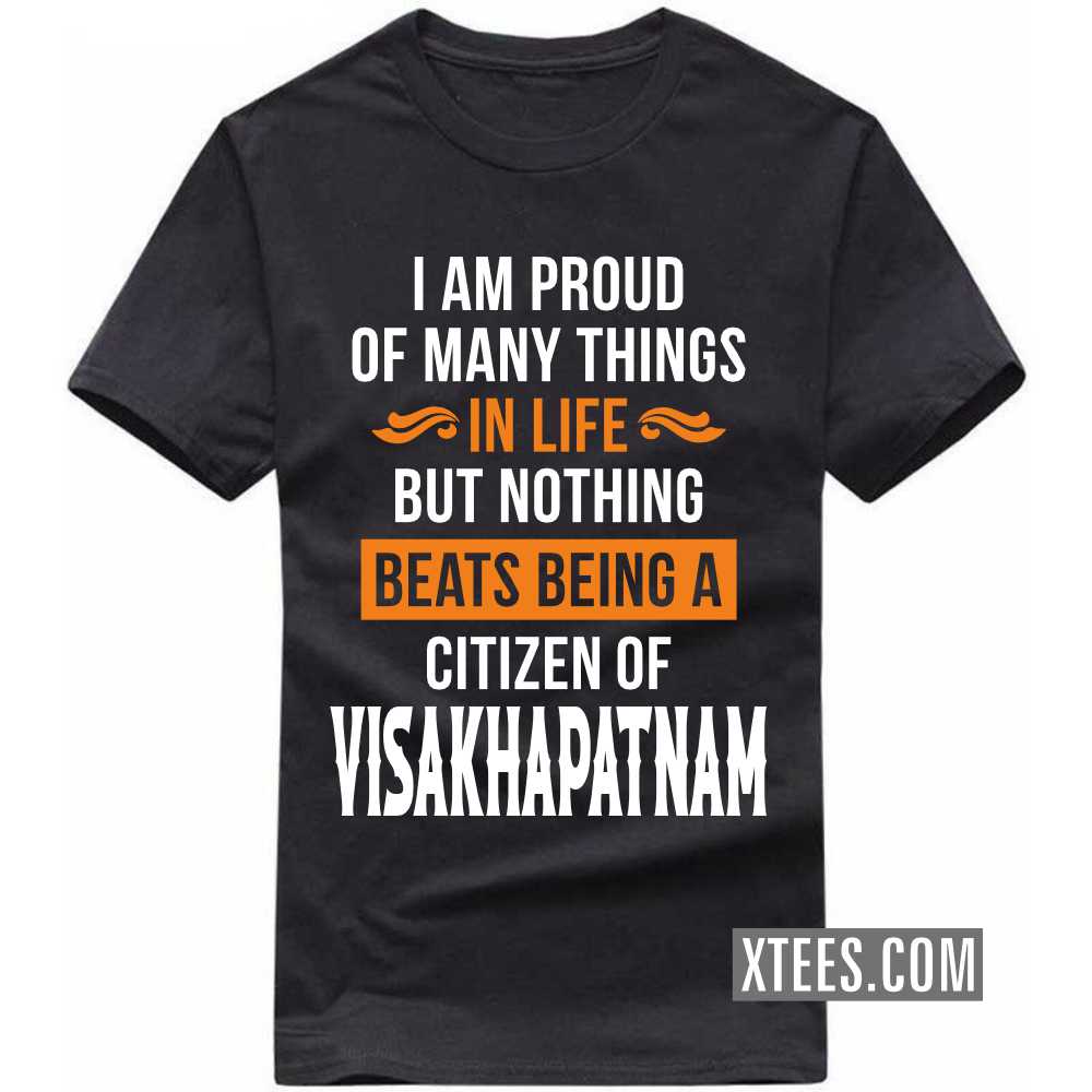 I Am Proud Of Many Things In Life But Nothing Beats Being A Citizen Of VISAKHAPATNAM India City T-shirt image