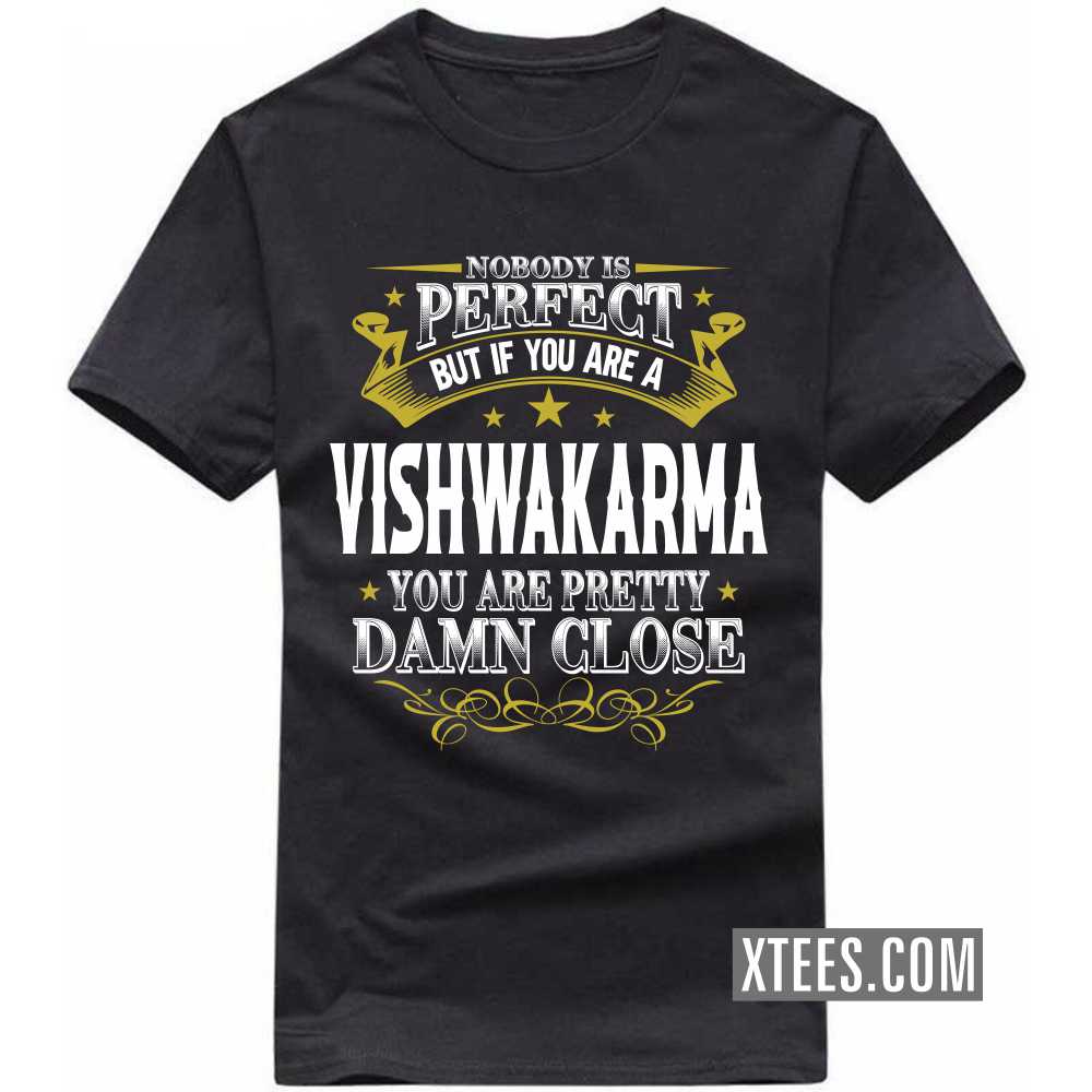 Nobody Is Perfect But If You Are A Vishwakarma You Are Pretty Damn Close Caste Name T-shirt image