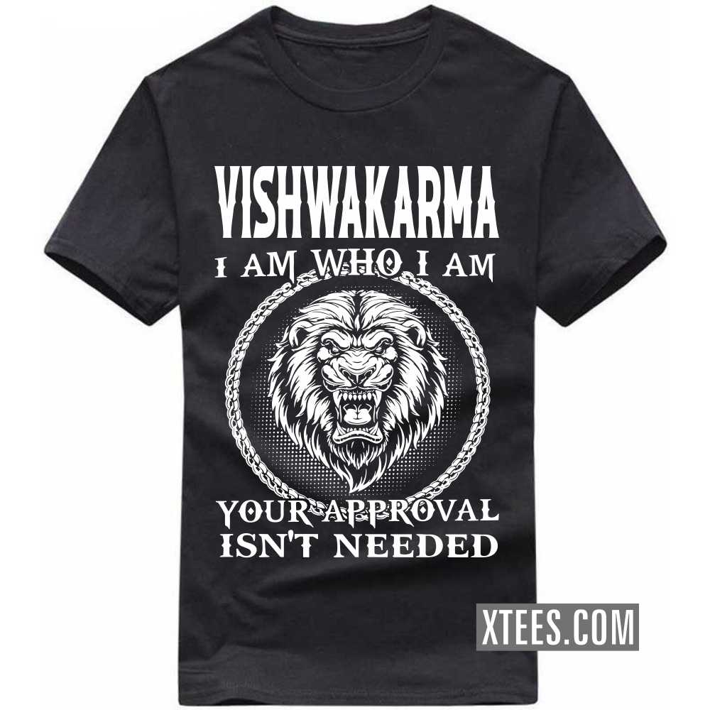 Vishwakarma I Am Who I Am Your Approval Isn't Needed Caste Name T-shirt image