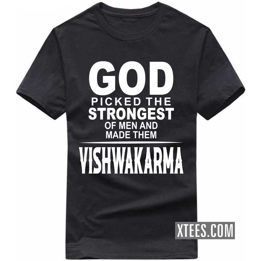 God Picked The Strongest Of Men And Made Them Vishwakarmas Caste Name T-shirt image