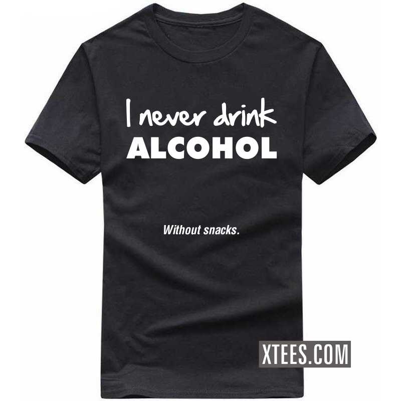I Never Drink Alcohol Without Snacks Funny Beer Alcohol Quotes T-shirt India image