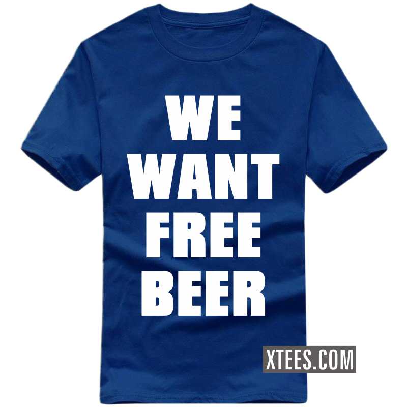 We Want Free Funny Beer Alcohol Quotes T-shirt India image