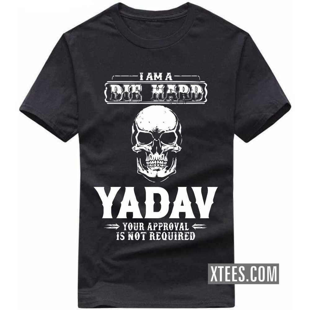 I Am A Die Hard Yadav Your Approval Is Not Required Caste Name T-shirt image