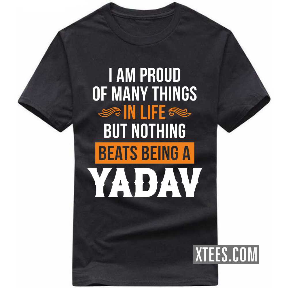 I Am Proud Of Many Things In Life But Nothing Beats Being A Yadav Caste Name T-shirt image