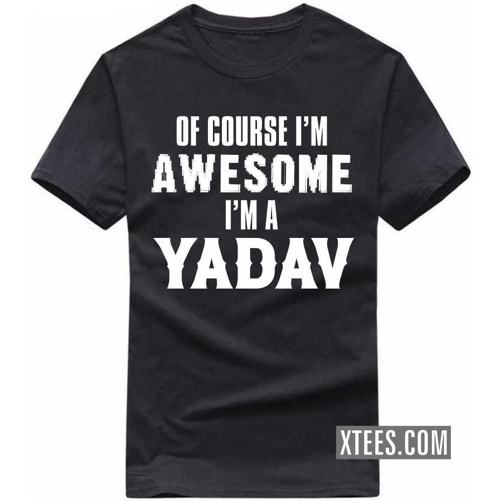 Of Course I'm Awesome I'm A Yadav Caste Name T-shirt image