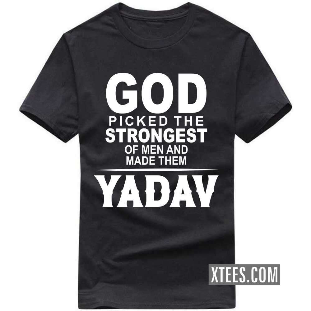 God Picked The Strongest Of Men And Made Them Yadavs Caste Name T-shirt image