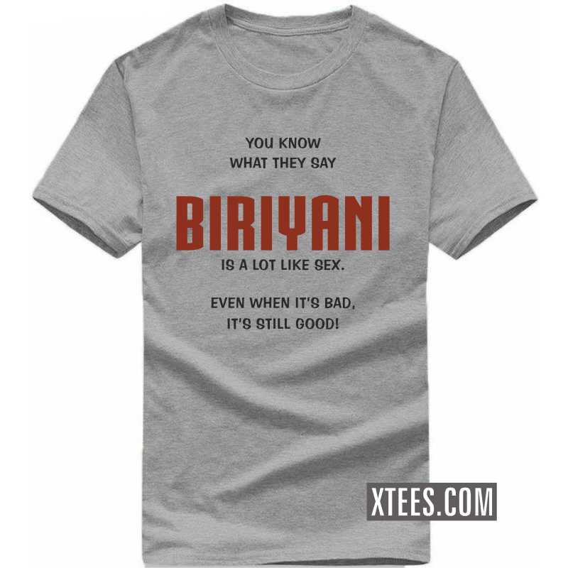 You Know What They Say Biriyani Is A Lot Like Sex. Even When It's Bad, It's Still Good! T Shirt image