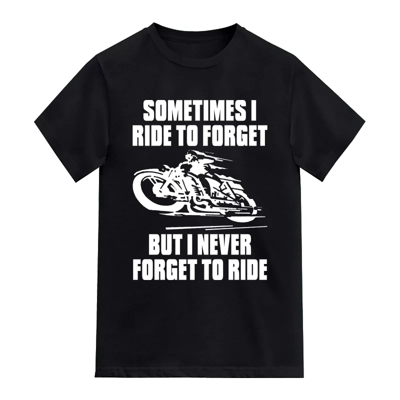 Sometimes I Ride To Forget But I Never Forget To Ride Biker T-Shirt