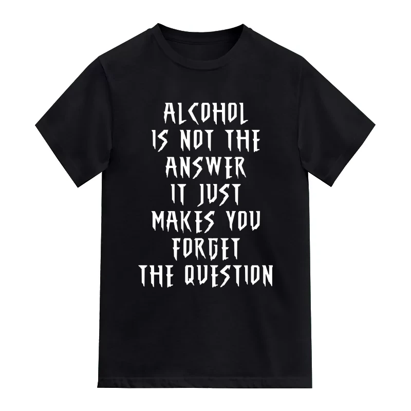 Alcohol Is Not The Answer It Just Makes You Forget The Question Beer Alcohol T-Shirt