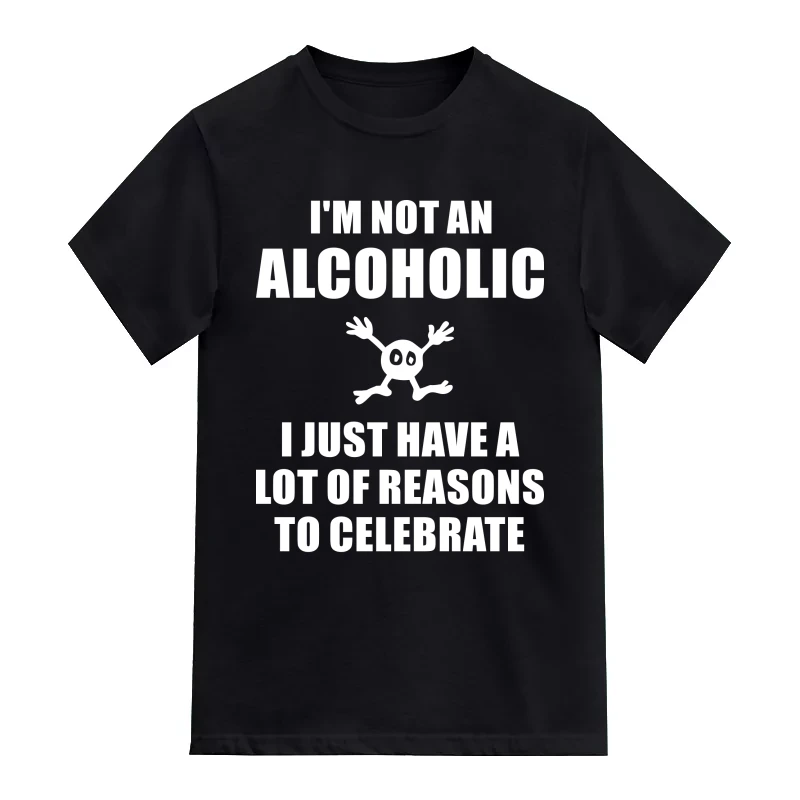 I'm Not An Alcoholic I Just Have A Lot Of Reasons To Celebrate Funny Beer Alcohol Quotes T-Shirt