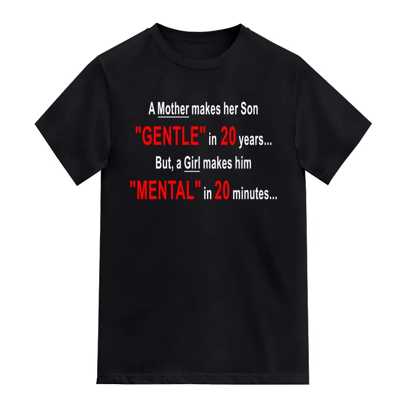 A Mother Makes Her Son Gentle In 20 Years But A Girl Makes Him Mental In 20 Minutes Funny T-Shirt