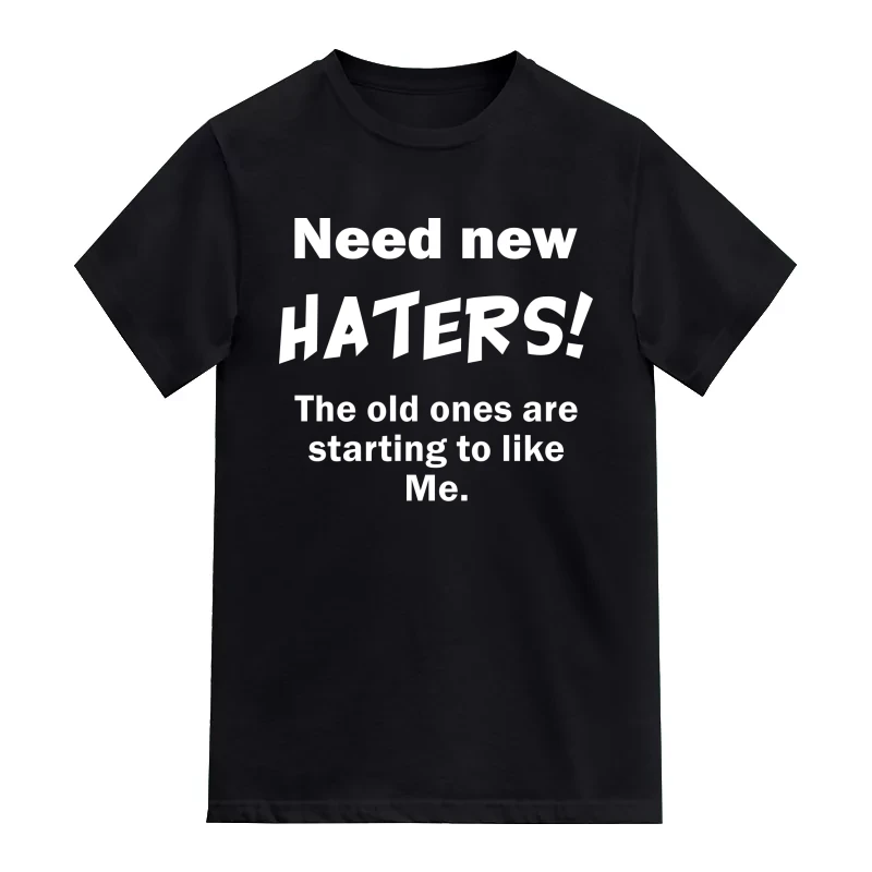 Need New Haters The Old Ones Are Starting To Like Me Funny T-Shirt