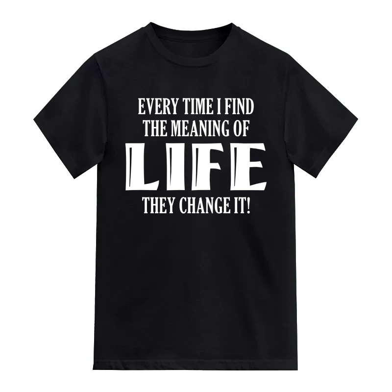 Every Time I Find The Meaning Of Life They Change It Funny T-Shirt