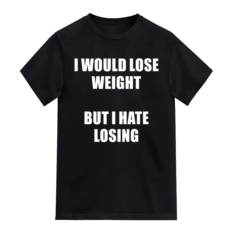 I Would Loose Weight But I Hate Losing Funny T-Shirt