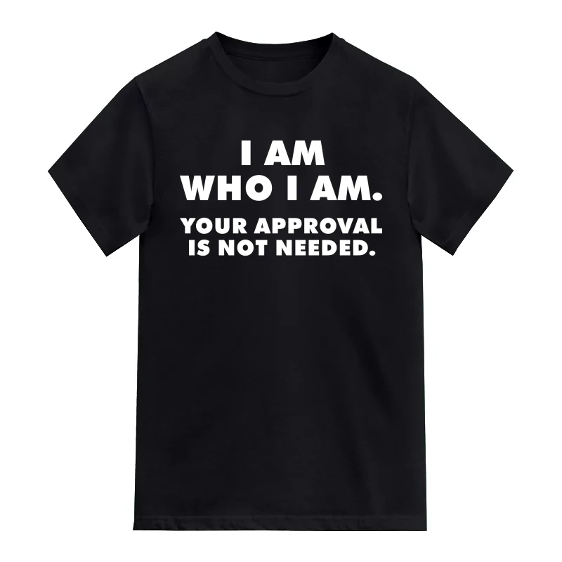 I Am Who I Am Your Approval Is Not Needed Funny T-Shirt