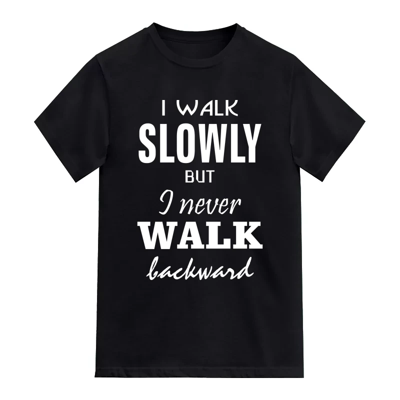 I Walk Slowly But I Never Walk Backward Daily Motivational Slogan T-Shirt