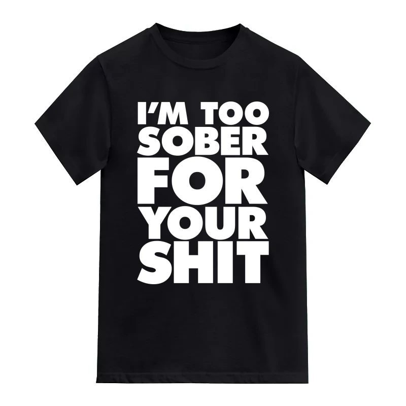 I'm Too Sober For Your Shit Insulting Slogan T-Shirt