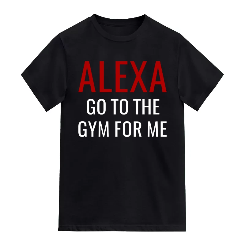 Alexa Go To The Gym For Me Gym T-Shirt