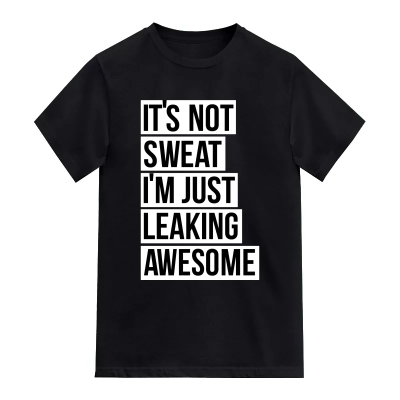 It's Not Sweat I'm Just Leaking Awesome Gym T-Shirt