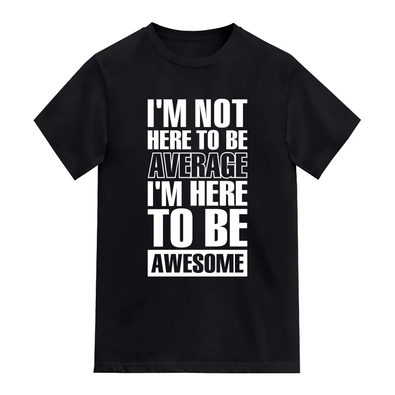 I'm Not Here To Be Average I'm Here To Be Awesome Funny T-Shirt