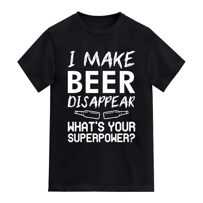 I Make Beer Disappear What's Your Super Power Funny Beer Alcohol Quotes T-Shirt