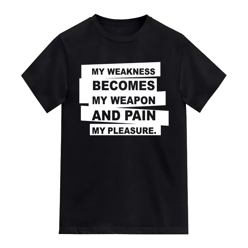 My Weakness Becomes My Weapon And Pain My Pleasure Gym T-Shirt