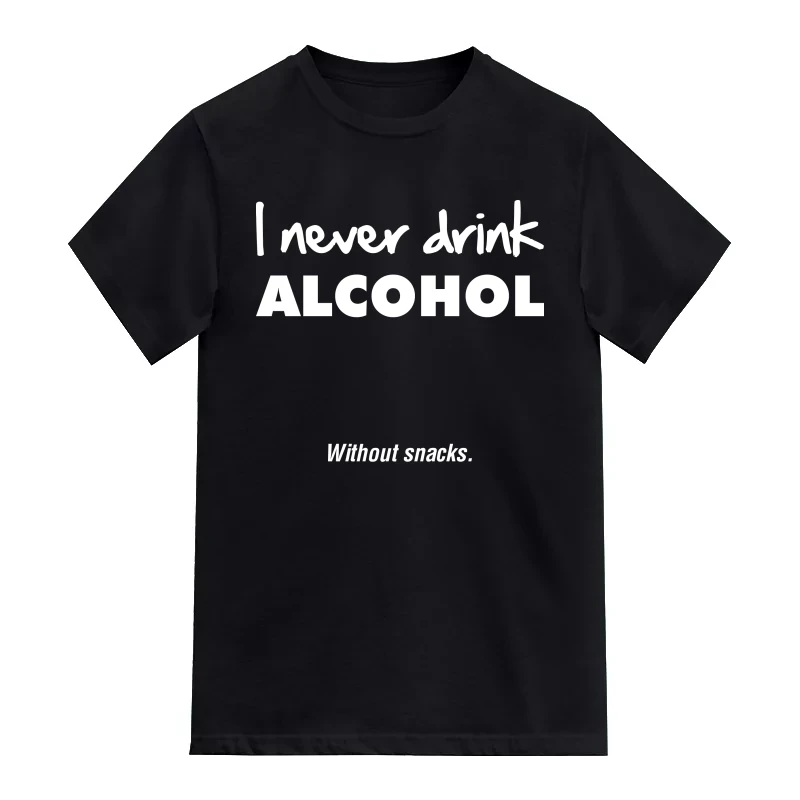 I Never Drink Alcohol Without Snacks Funny Beer Alcohol Quotes T-Shirt