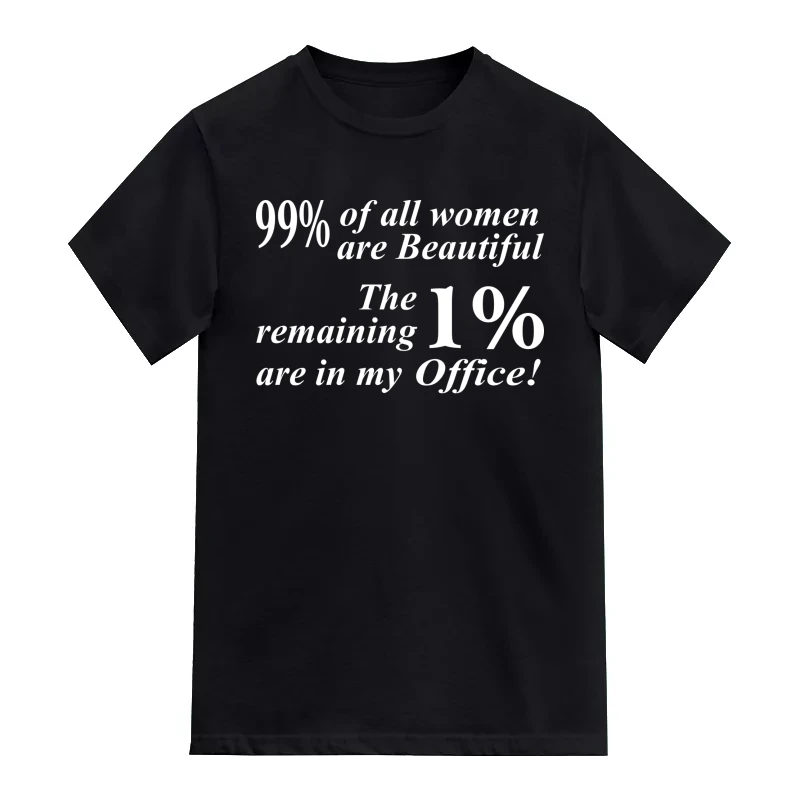 99% Of All Women Are Beautiful, The Remaining 1% Are In My Office Insulting Slogan T-Shirt