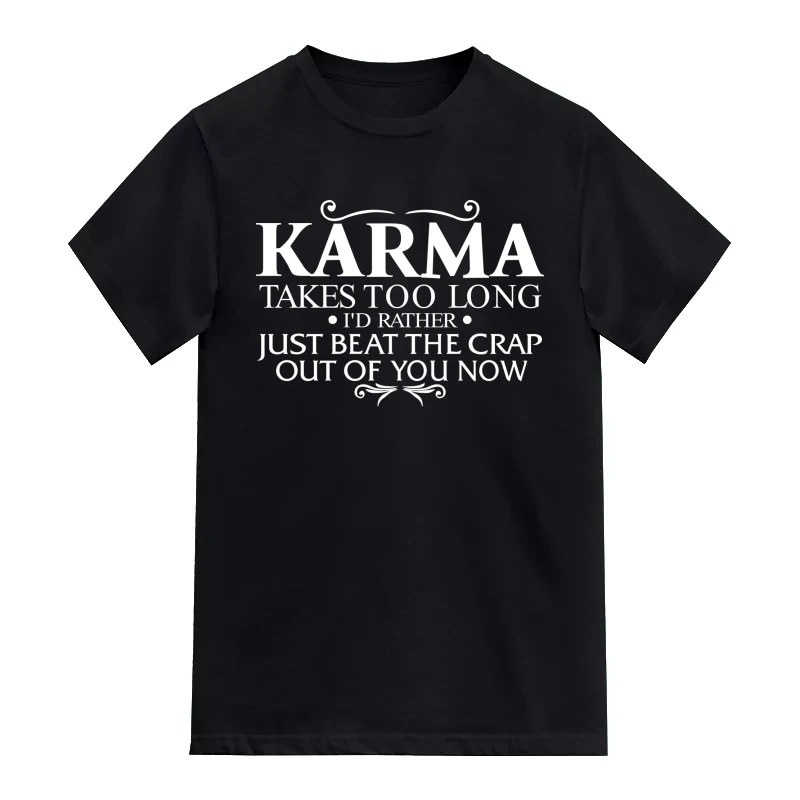 Karma Takes Too Long I'd Rather Just Beat The Crap Out Of You Now Funny T-Shirt
