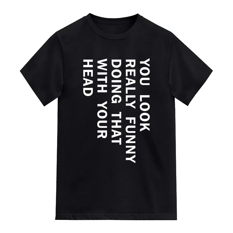 You Look Really Funny Doing That With Your Head Funny T-Shirt