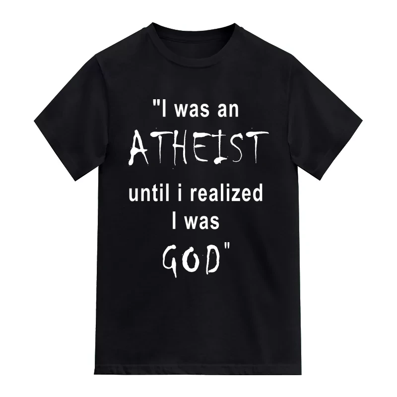 I Was An Athiest Until I Realized I Was God Funny T-Shirt