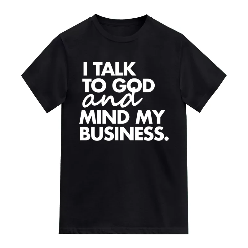 I Talk To God And Mind My Business Motivational T-Shirt