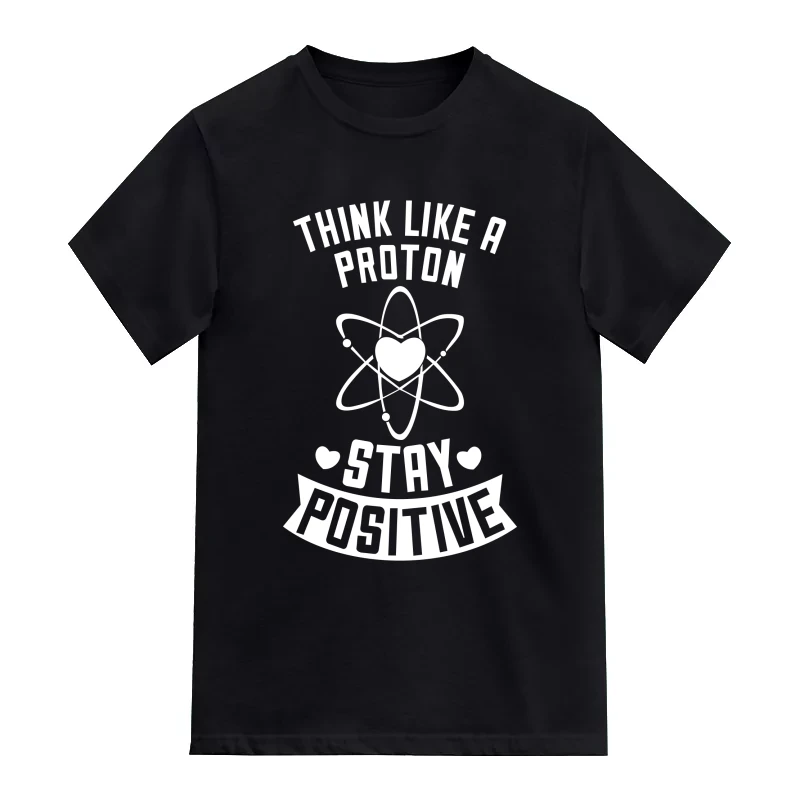 Think Like A Proton, Think Positive Daily Motivational Slogan T-Shirt