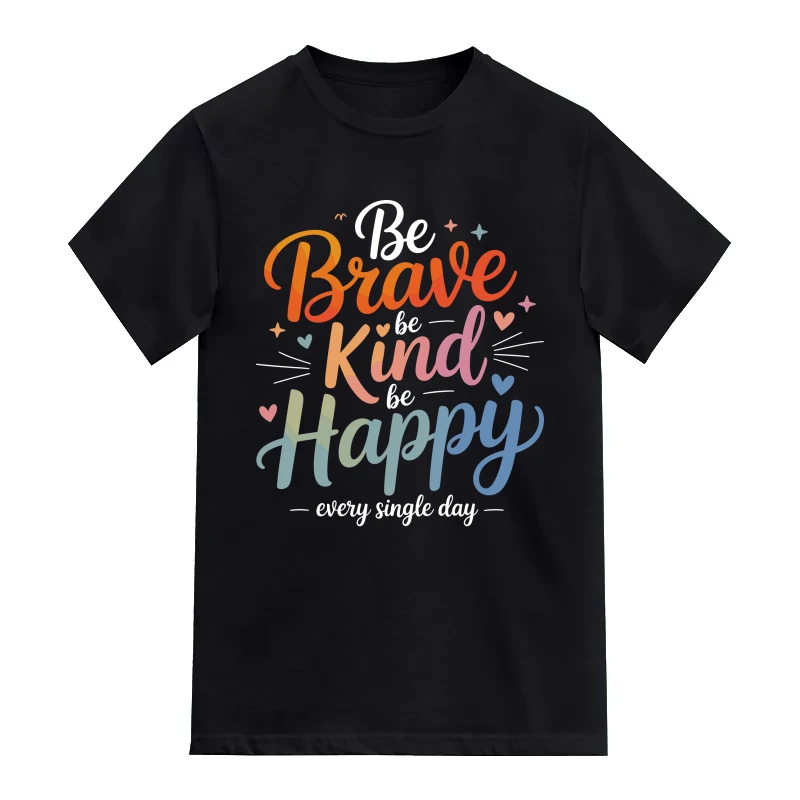 Be Brave Be Kind Be Happy Every Single Day Positive Quotes T-Shirt