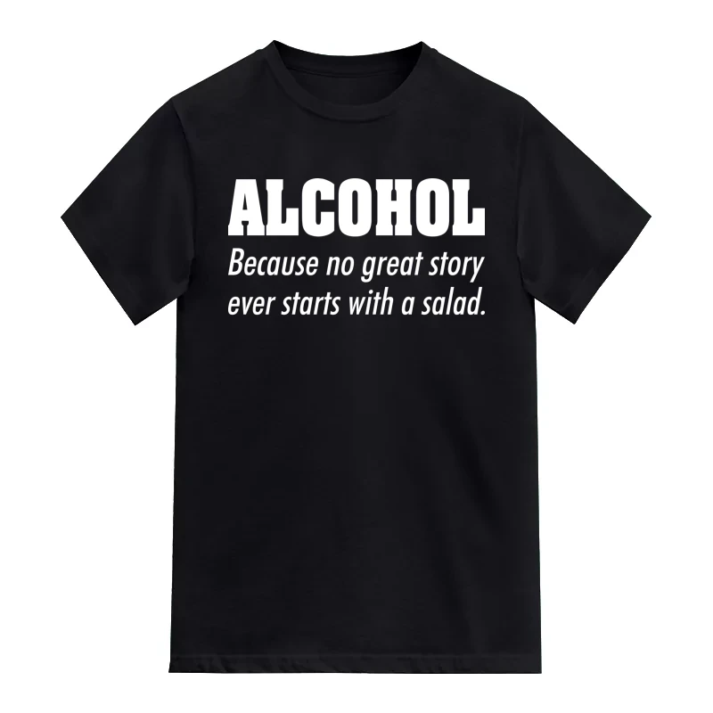 Alchohol Because No Great Story Ever Starts With A Salad Funny Beer Alcohol Quotes T-Shirt