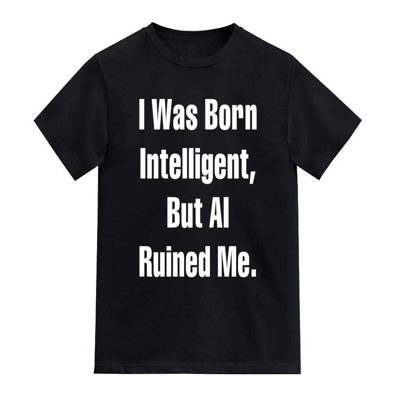 I Was Born Intelligent But AI Ruined Me AI Humor T-Shirt